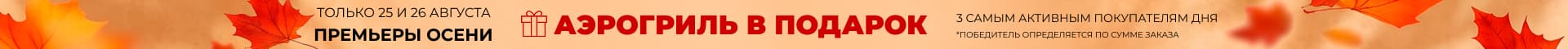 ПРЕМЬЕРЫ ОСЕНИ. Аэрогриль в подарок 3 самым активным покупателям Акции